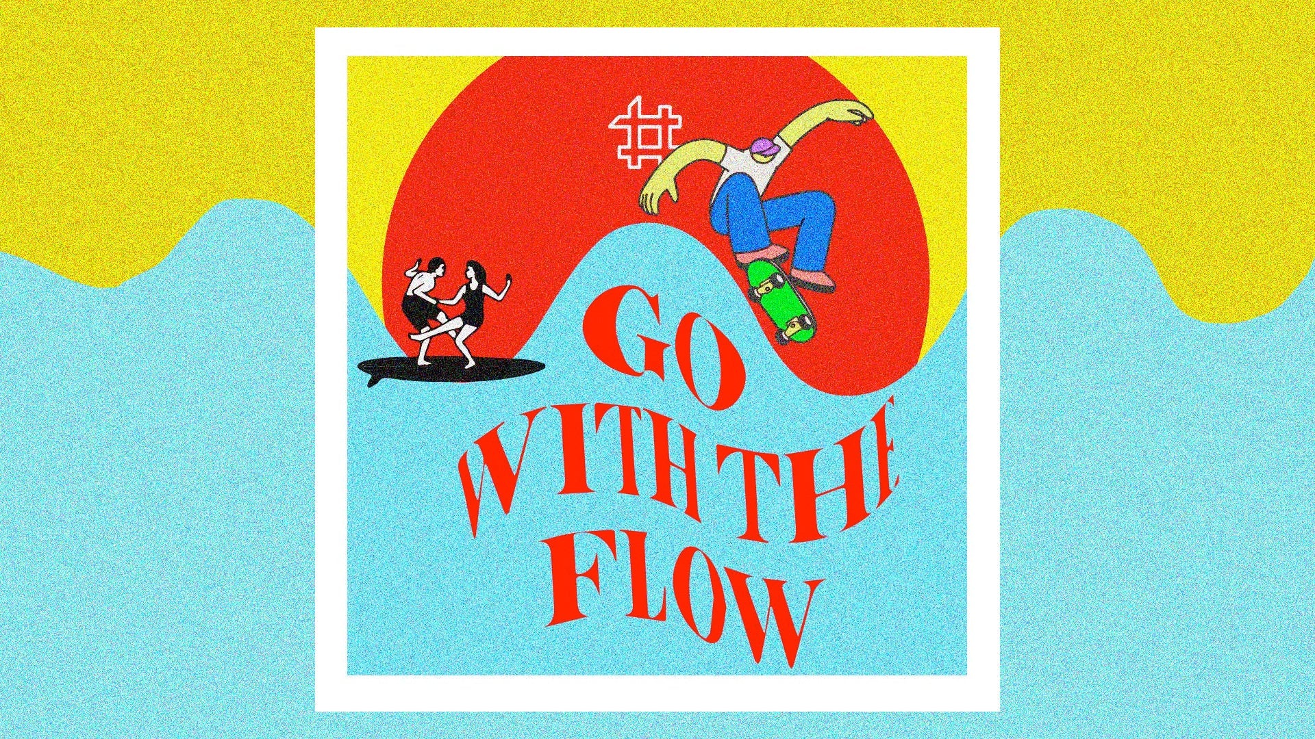 GO WITH THE FLOW